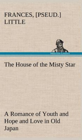 Carte House of the Misty Star A Romance of Youth and Hope and Love in Old Japan Frances