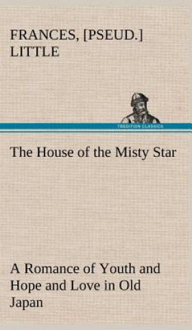 Книга House of the Misty Star A Romance of Youth and Hope and Love in Old Japan Frances