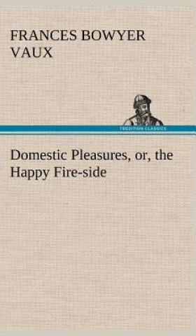 Carte Domestic Pleasures, or, the Happy Fire-side Frances Bowyer Vaux