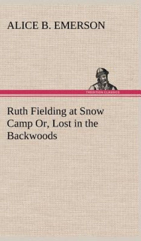 Carte Ruth Fielding at Snow Camp Or, Lost in the Backwoods Alice B. Emerson