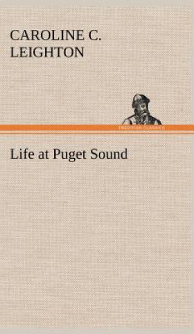 Könyv Life at Puget Sound Caroline C. Leighton