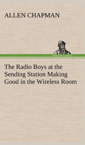 Carte Radio Boys at the Sending Station Making Good in the Wireless Room Allen Chapman