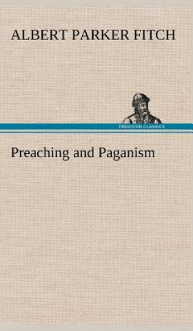 Könyv Preaching and Paganism Albert Parker Fitch