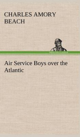 Könyv Air Service Boys over the Atlantic Charles Amory Beach