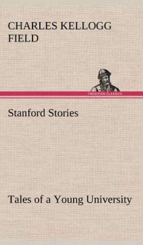 Carte Stanford Stories Tales of a Young University Charles K. (Charles Kellogg) Field