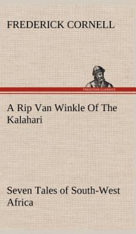 Könyv Rip Van Winkle Of The Kalahari Seven Tales of South-West Africa Frederick Cornell