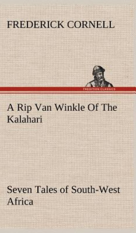 Kniha Rip Van Winkle Of The Kalahari Seven Tales of South-West Africa Frederick Cornell