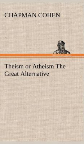 Kniha Theism or Atheism The Great Alternative Chapman Cohen