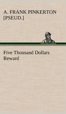 Książka Five Thousand Dollars Reward A. Frank [pseud.] Pinkerton