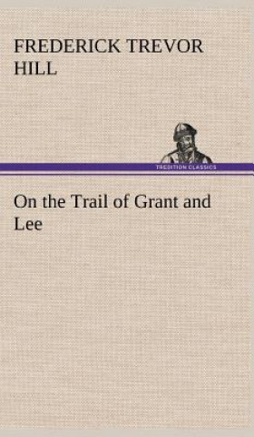 Carte On the Trail of Grant and Lee Frederick Trevor Hill