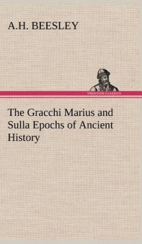 Könyv Gracchi Marius and Sulla Epochs of Ancient History A.H. Beesley