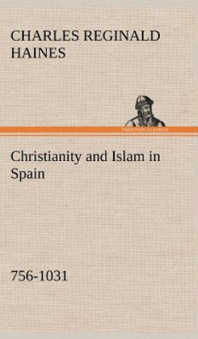 Carte Christianity and Islam in Spain (756-1031) Charles Reginald Haines