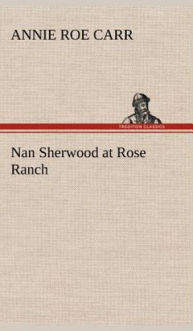 Könyv Nan Sherwood at Rose Ranch Annie Roe Carr