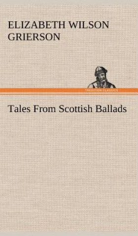 Książka Tales From Scottish Ballads Elizabeth Wilson Grierson