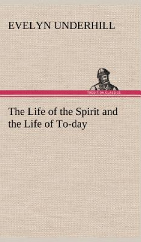 Książka Life of the Spirit and the Life of To-day Evelyn Underhill