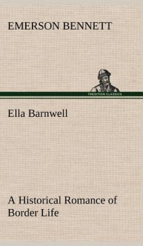 Książka Ella Barnwell A Historical Romance of Border Life Emerson Bennett