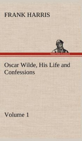 Kniha Oscar Wilde, His Life and Confessions - Volume 1 Frank Harris