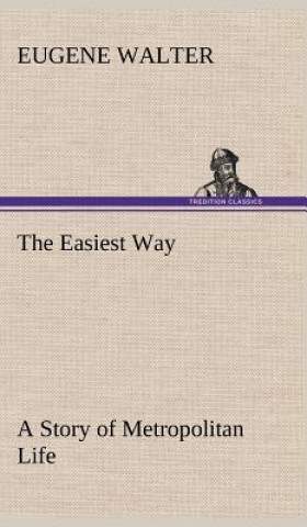 Carte Easiest Way A Story of Metropolitan Life Eugene Walter