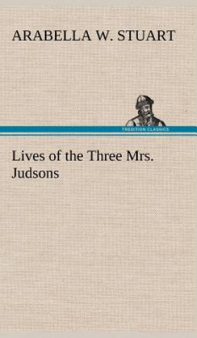 Könyv Lives of the Three Mrs. Judsons Arabella W. Stuart