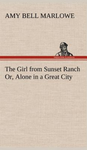 Könyv Girl from Sunset Ranch Or, Alone in a Great City Amy Bell Marlowe