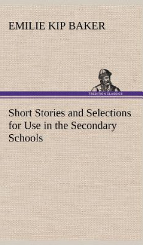 Book Short Stories and Selections for Use in the Secondary Schools Emilie Kip Baker