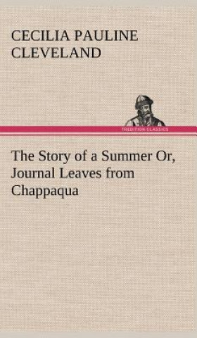 Carte Story of a Summer Or, Journal Leaves from Chappaqua Cecilia Pauline Cleveland