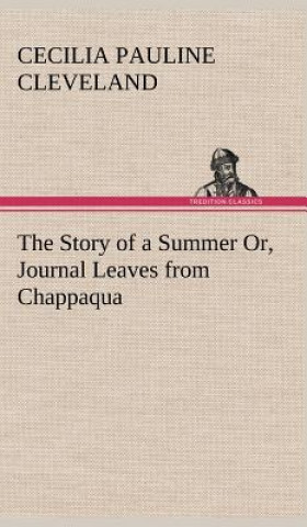 Knjiga Story of a Summer Or, Journal Leaves from Chappaqua Cecilia Pauline Cleveland