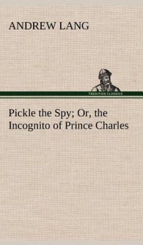 Kniha Pickle the Spy Or, the Incognito of Prince Charles Andrew Lang