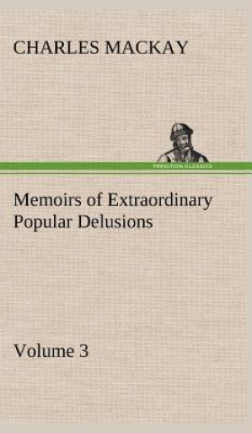 Kniha Memoirs of Extraordinary Popular Delusions - Volume 3 Charles Mackay