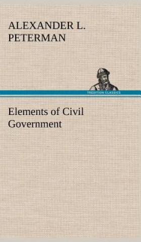 Könyv Elements of Civil Government Alexander L. Peterman