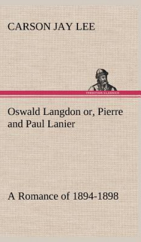 Книга Oswald Langdon or, Pierre and Paul Lanier. A Romance of 1894-1898 Carson Jay Lee