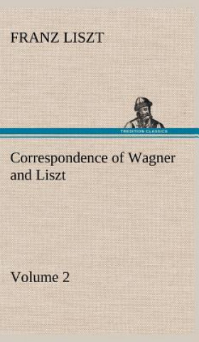 Kniha Correspondence of Wagner and Liszt - Volume 2 Franz Liszt