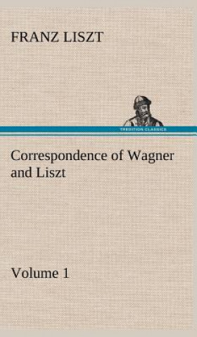 Carte Correspondence of Wagner and Liszt - Volume 1 Franz Liszt