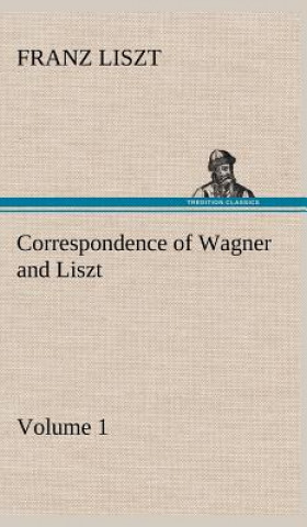 Book Correspondence of Wagner and Liszt - Volume 1 Franz Liszt