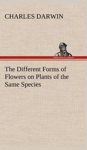 Kniha Different Forms of Flowers on Plants of the Same Species Charles R. Darwin