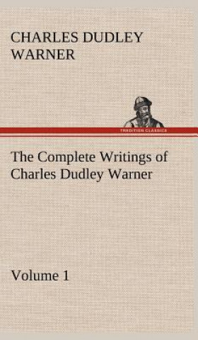 Книга Complete Writings of Charles Dudley Warner - Volume 1 Charles Dudley Warner