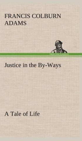 Carte Justice in the By-Ways, a Tale of Life F. Colburn (Francis Colburn) Adams