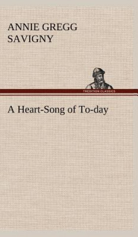 Könyv Heart-Song of To-day Annie Gregg Savigny