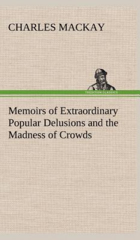 Kniha Memoirs of Extraordinary Popular Delusions and the Madness of Crowds Charles Mackay