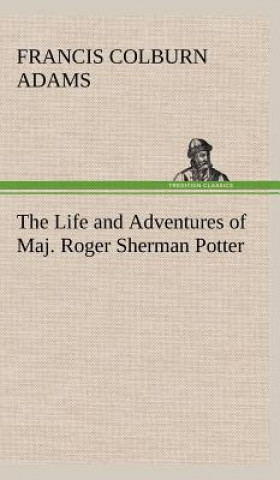 Kniha Life and Adventures of Maj. Roger Sherman Potter F. Colburn (Francis Colburn) Adams