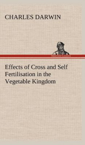 Kniha Effects of Cross and Self Fertilisation in the Vegetable Kingdom Charles R. Darwin