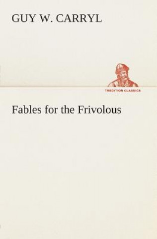 Kniha Fables for the Frivolous Guy Wetmore Carryl