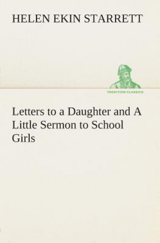 Buch Letters to a Daughter and A Little Sermon to School Girls Helen Ekin Starrett