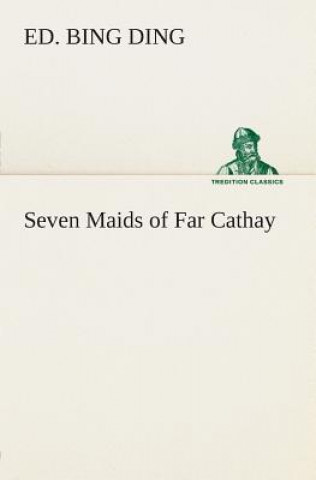 Könyv Seven Maids of Far Cathay Ed. Bing Ding