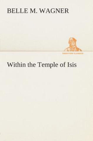 Knjiga Within the Temple of Isis Belle M Wagner