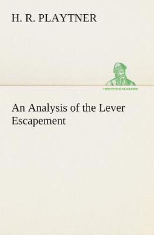 Knjiga Analysis of the Lever Escapement H. R. Playtner