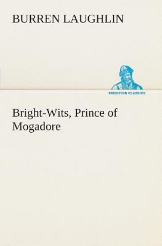 Könyv Bright-Wits, Prince of Mogadore Burren Laughlin