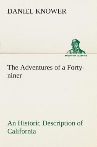 Książka Adventures of a Forty-niner An Historic Description of California, with Events and Ideas of San Francisco and Its People in Those Early Days Daniel Knower