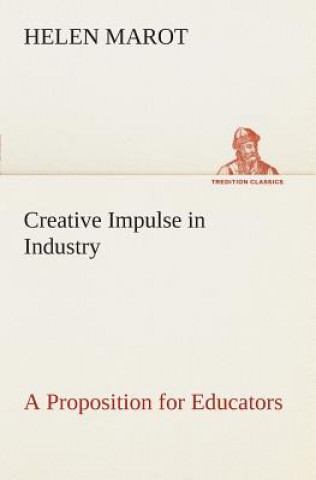 Kniha Creative Impulse in Industry A Proposition for Educators Helen Marot