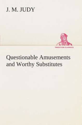 Carte Questionable Amusements and Worthy Substitutes J. M. Judy